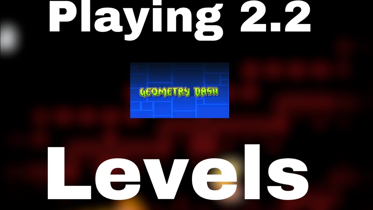 Playing geometry dash 2.2 levels - YouTube