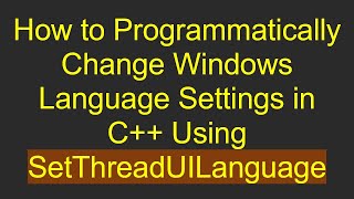 How to Programmatically Change Windows Language Settings in C+ +  Using SetThreadUILanguage