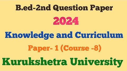 Knowledge and Curriculum 2024 | Question Paper | B.ed 2nd | KUK |
