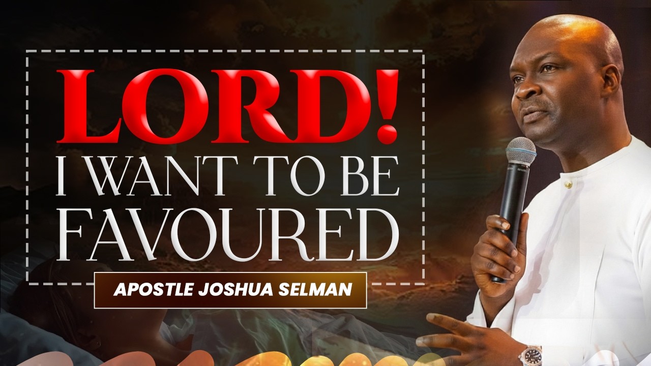 LORD! I WANT TO BE FAVOURED | APOSTLE JOSHUA SELMAN
