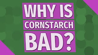 Why is cornstarch bad?