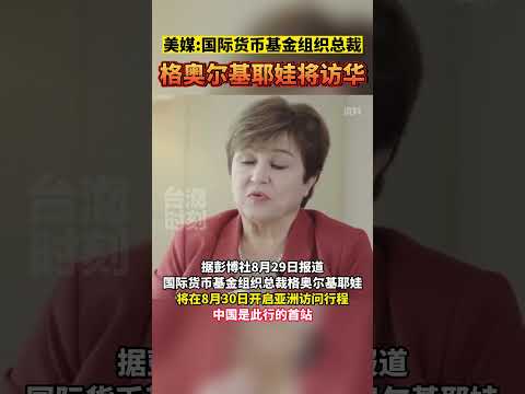 美媒：国际货币基金组织总裁格奥尔基耶娃将访华#海峡新干线 #东南卫视 #访华