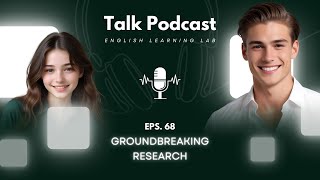 English Learning Lab - Podcast Conversation | EPS. 68: Groundbreaking Research