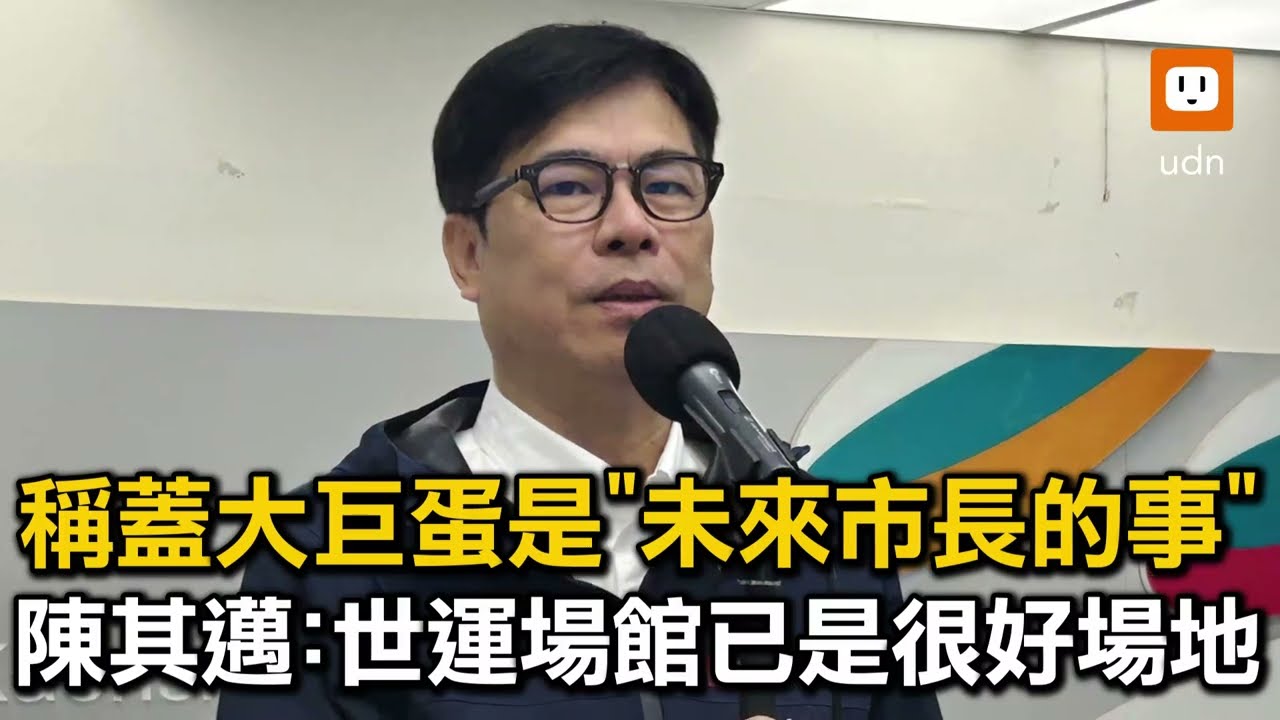 稱蓋大巨蛋是「未來市長的事」 陳其邁：世運場館已是很好場地