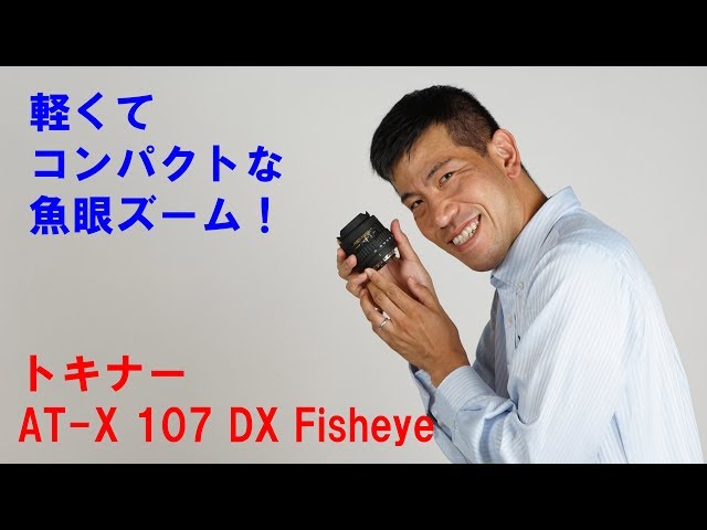 コンパクトなフィッシュアイズームレンズ】トキナーAT-X 107 DX