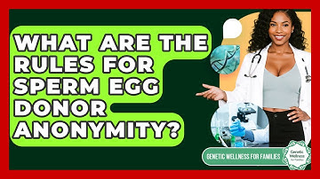 What Are The Rules For Sperm Egg Donor Anonymity? - Genetic Wellness for Families