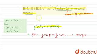 The Standard Entroples Of N2G, H2 G And Nh3 G Are 191.5, 130.5, 192.6 Jk-1 Mol...