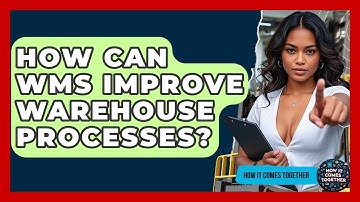 How Can WMS Improve Warehouse Processes? - How It Comes Together