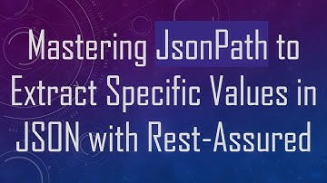 Mastering JsonPath to Extract Specific Values in JSON with Rest-Assured