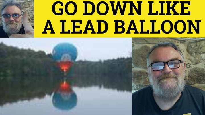 🔵 Go Down Like A Lead Balloon Meaning - Go Over Like A Lead Balloon Definition - Like a Lead Balloon