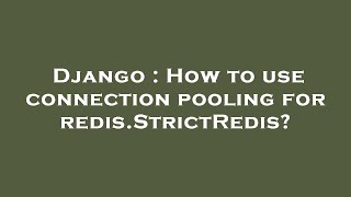 Django : How to use connection pooling for redis.StrictRedis?