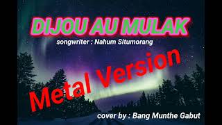 Download Lagu Lagu Batak -DIJOU AU MULAK- (Metal Version) cover by : Bang Munthe Gabut  MP3