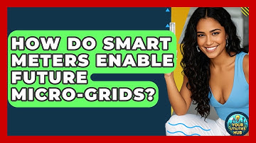 How Do Smart Meters Enable Future Micro-grids? - Your Utilities Hub