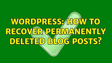 Wordpress: How to recover permanently deleted blog posts? (2 Solutions!!)