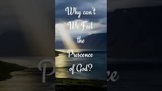Why Cant We Feel The Prescence Of God