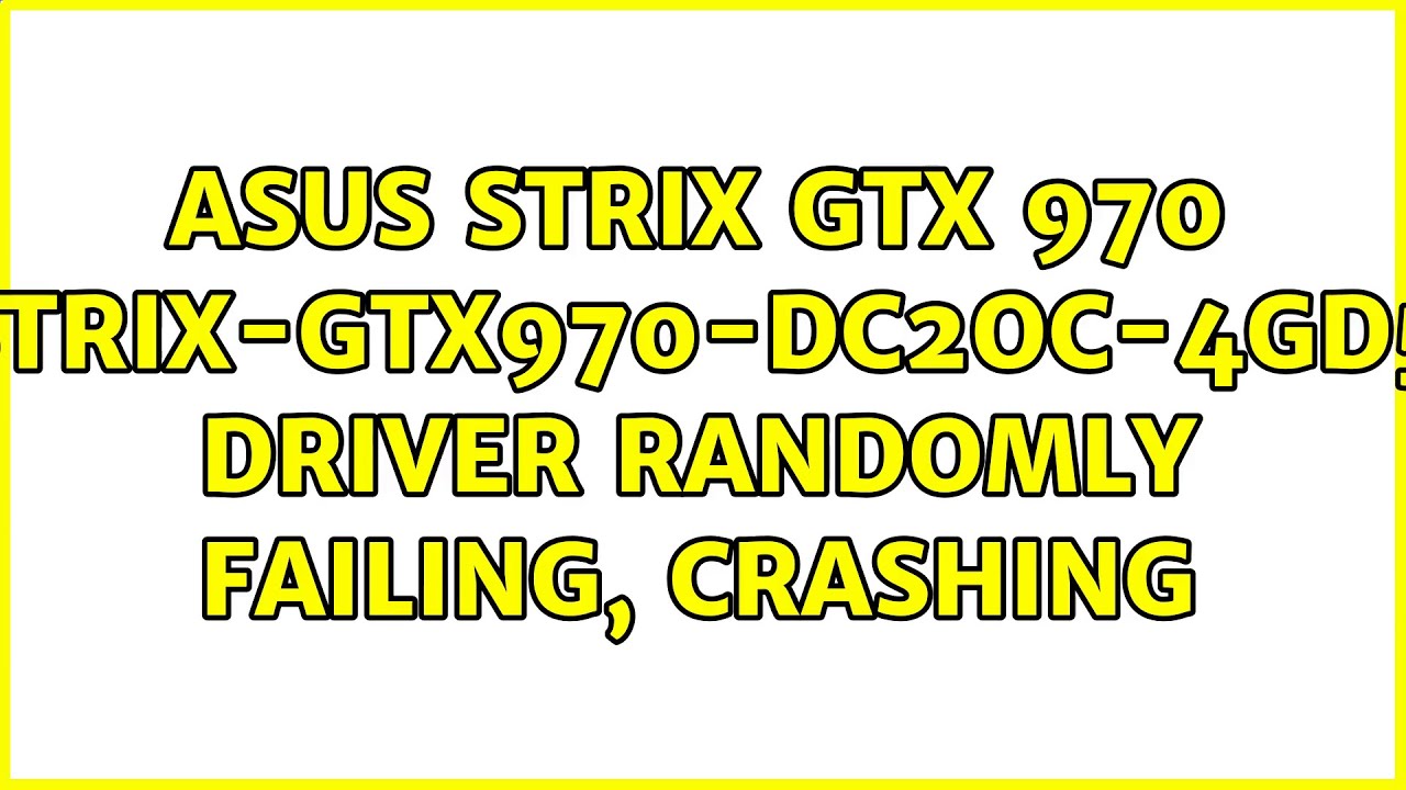 Asus Strix Gtx 970 Strix Gtx970 Dc2oc 4gd5 Driver Randomly Failing Crashing Youtube