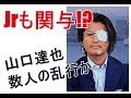 Jrも関与か!?山口乱行!!