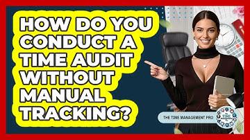 How Do You Conduct A Time Audit Without Manual Tracking? - The Time Management Pro