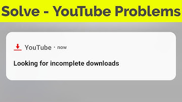 Fix Looking For Incomplete Downloads Youtube Notification Problem
