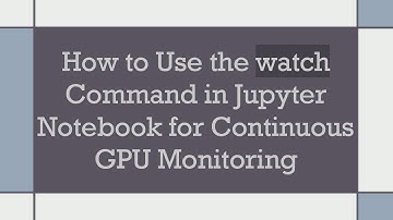 How to Use the watch Command in Jupyter Notebook for Continuous GPU Monitoring