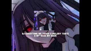 DJ EVERYTIME WE TOUCH X MELODY TANTE X MY NECK MY BACK