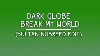 Dark Globe - Break My World (Sultan Nubreed Edit) [HD720]