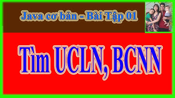 Java cơ bản Bài Tập 01- Tìm ước chung lớn nhất, bội chung nhỏ nhất