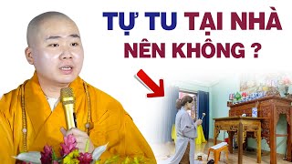 TỰ TU TẠI NHÀ có nên không ? ĐĐ. Thích Tâm Đức (Phật tử nên biết)