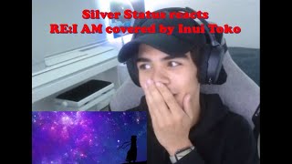 [Silver Status reacts] RE:I AM covered by Inui Toko