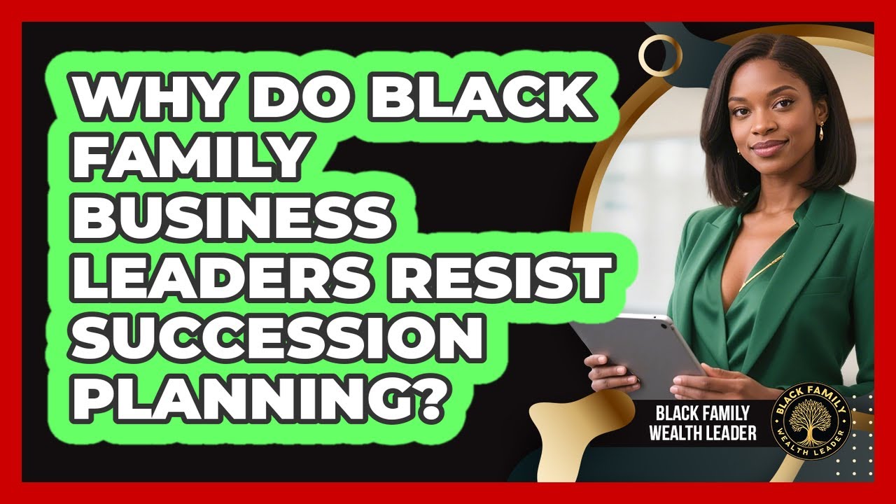 Why Do Black Family Business Leaders Resist Succession Planning? - Black Family Wealth Leader