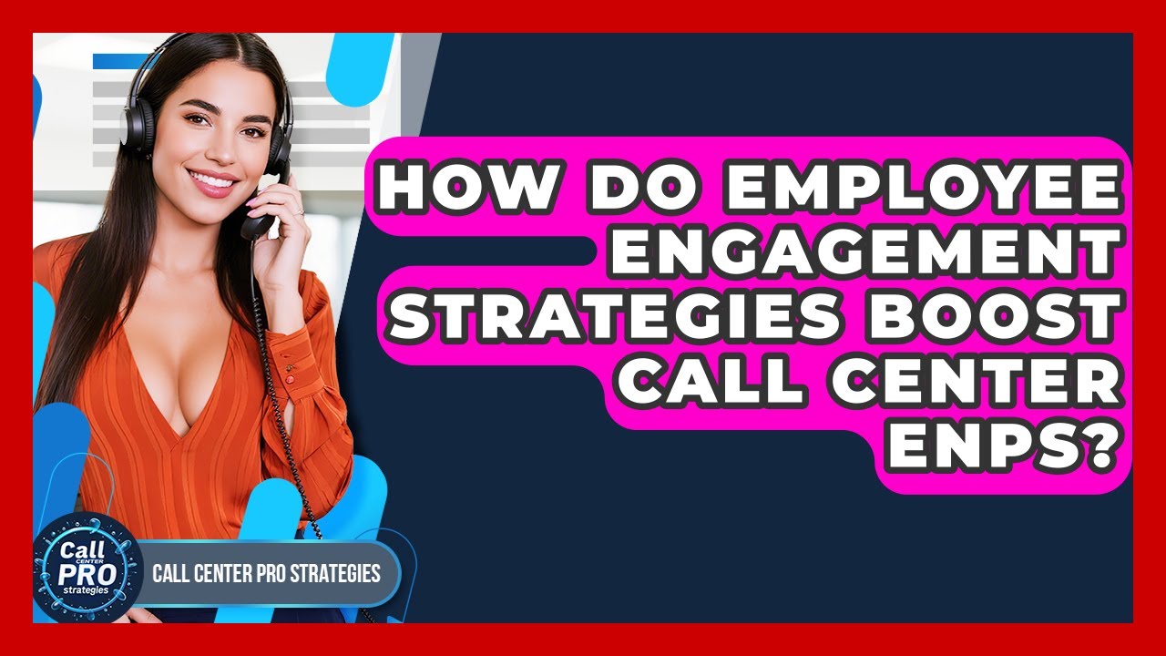 How Do Employee Engagement Strategies Boost Call Center eNPS? - Call Center Pro Strategies