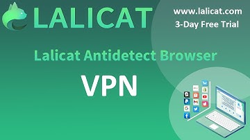 How to use VPN with Lalicat antidetect browser?