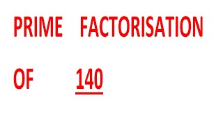PRIME    FACTORISATION    OF          140