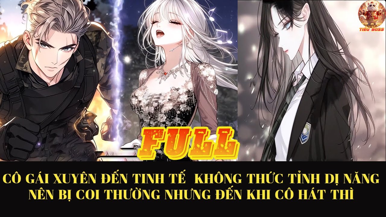 CÔ GÁI  XUYÊN ĐẾN TINH TẾ KHÔNG THỨC TỈNH DỊ NĂNG NÊN BỊ COI THƯỜNG NHƯNG KHI CÔ HÁT THÌ | FULL