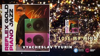 Vyacheslav Tyurin - Сойти с ума / I Lose My Mind (REFLEX GOLD PIANO JAZZ)