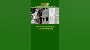 Hà Nội Đứt cáp vận thang, 10 người thương vong