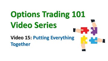 Video 15 - Putting Everything Together, Options Trading 101 Video Series