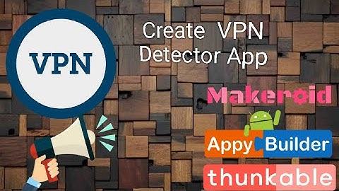 Create VPN Detector Application using Makeroid/Thunkable/AppyBuilder free aia