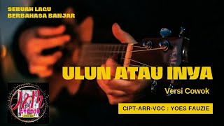 Lagu Berbahasa Banjar | Ulun Atau Inya | Cowok Version | Yoes Fauzie