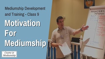 Mediumship Development Training Class 9 - Motivation for Mediumship