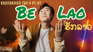 Be Lao ຮັກລາວ (Be Lao ฮักลาว) | Keonakhon Tay X PT.HT