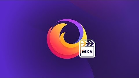 Firefox is Finally Getting MKV Video Support (After 8 Years!)