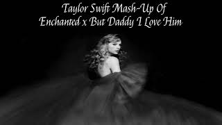 Taylor Swift Enchanted X But Daddy I Love Him Mash-Up
