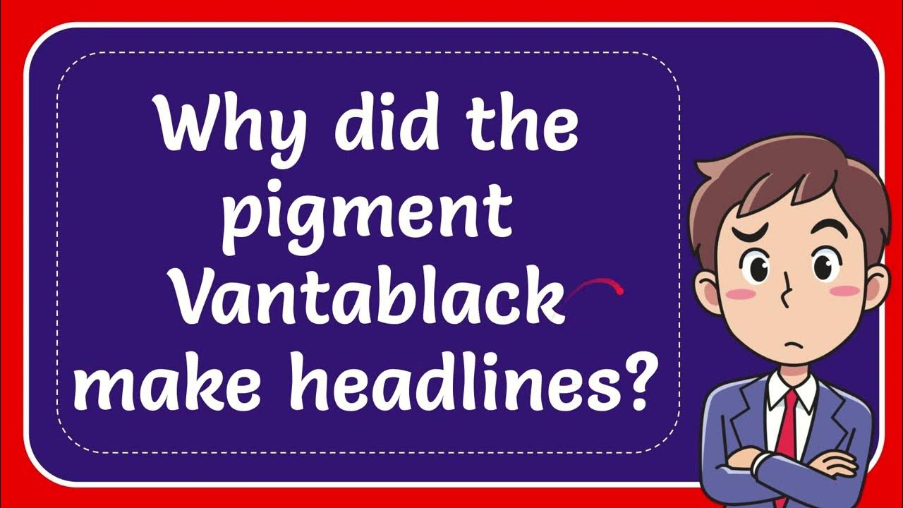 Why did the pigment Vantablack make headlines? YouTube