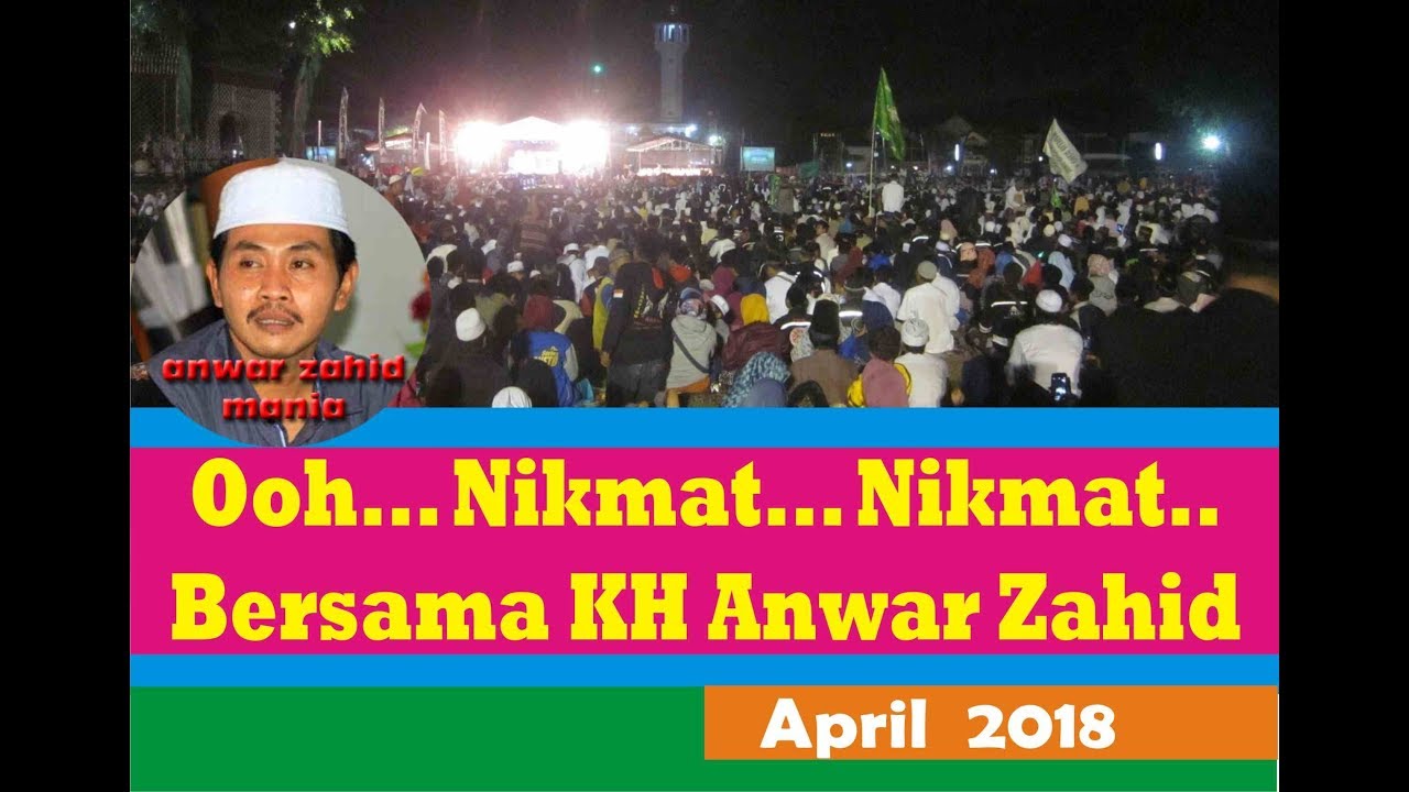 KH Anwar Zahid April 2018 Oh NikmatNikmatngaji Bersama