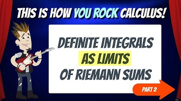Part 2: Definite Integrals as Limits of Riemann Sums | This is how You Rock Calculus!