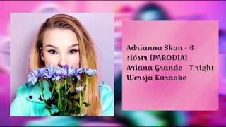 Adrianna Skon - 6 sióstr [PARODIA] Arianna Grande - 7 right (tekst , karaoke)