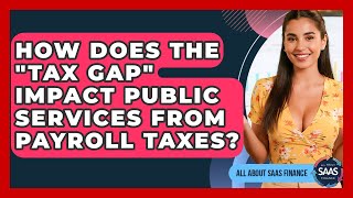 How Does The &quot;tax Gap&quot; Impact Public Services From Payroll Taxes? - All About SaaS Finance