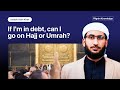 Can i go on umrah or hajj with outstanding debts