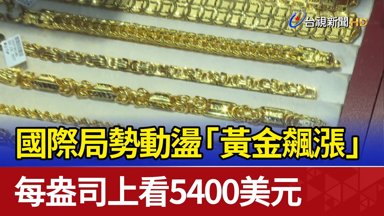 國際局勢動盪「黃金飆漲」 每盎司上看5400美元